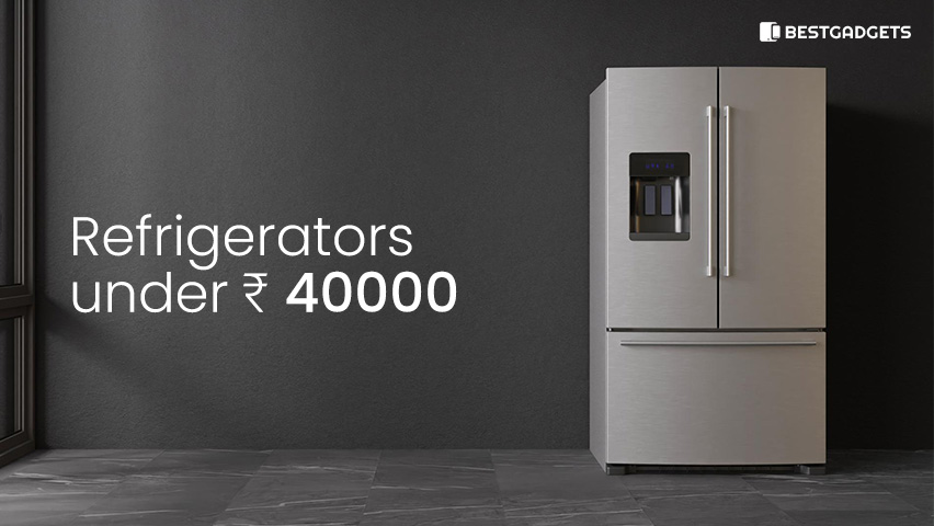 Best Refrigerators under 40000 rs in India