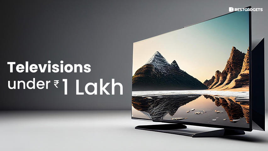 Best Televisions under 1 lakh Rs in India