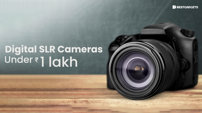 Best Digital SLR Cameras Under 1 lac Rs in India