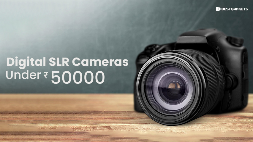 Best Digital SLR Cameras Under 50000 Rs in India