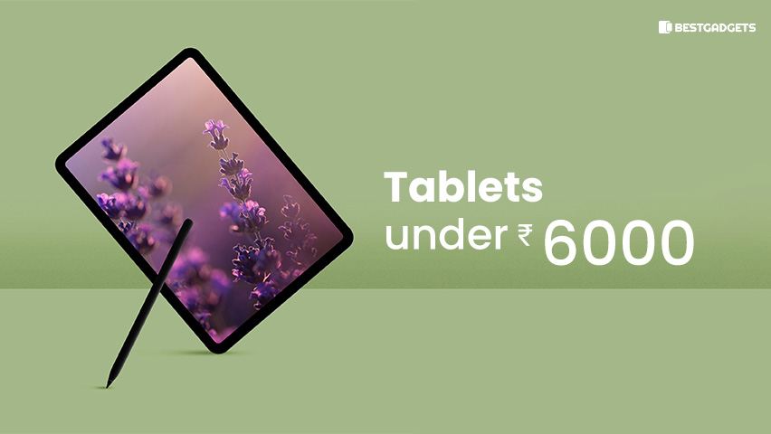 Best Tablets under 6000 Rs in India