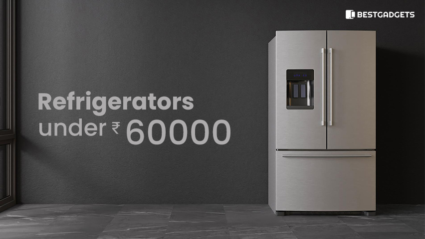 Best Refrigerators under 60000 Rs in India